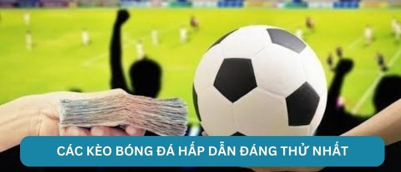 Các kèo bóng đá hấp dẫn đáng thử nhất