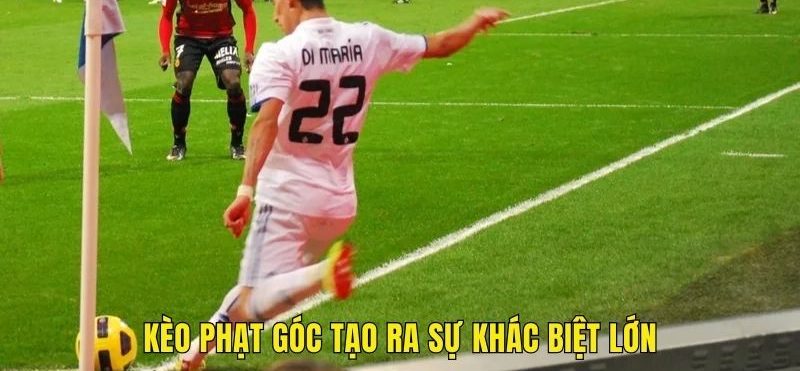 Kèo phạt góc tạo ra sự khác biệt lớn trong phong cách chơi