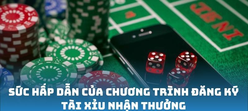 Sức hấp dẫn của chương trình đăng ký Tài Xỉu nhận thưởng