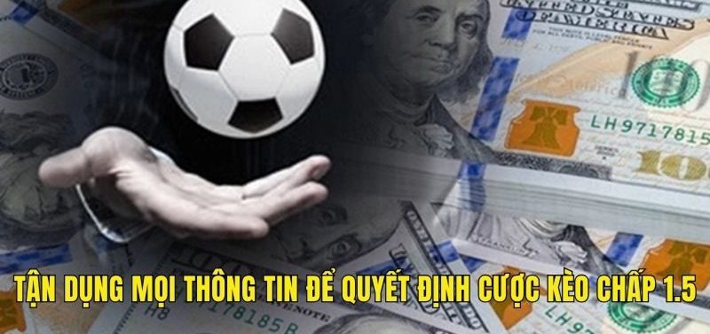 Tận dụng mọi thông tin để quyết định cược kèo chấp 1.5