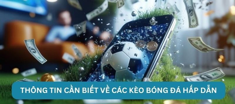 Thông tin cần biết về các kèo bóng đá hấp dẫn