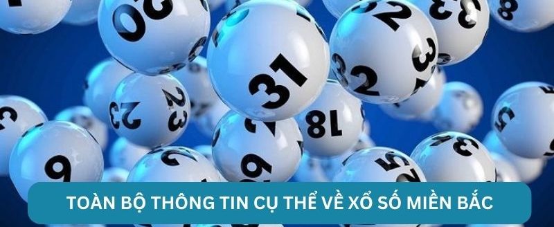 Toàn bộ thông tin cụ thể về xổ số  miền Bắc