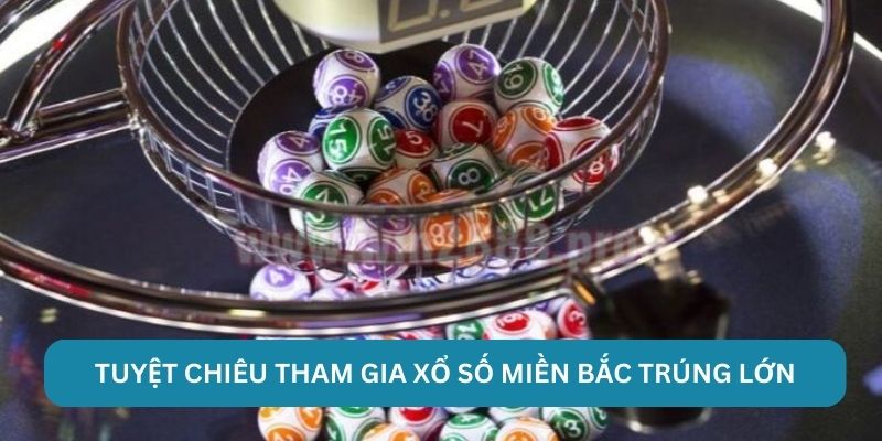Tuyệt chiêu tham gia xổ số miền Bắc trúng lớn